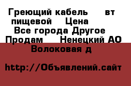 Греющий кабель- 10 вт (пищевой) › Цена ­ 100 - Все города Другое » Продам   . Ненецкий АО,Волоковая д.